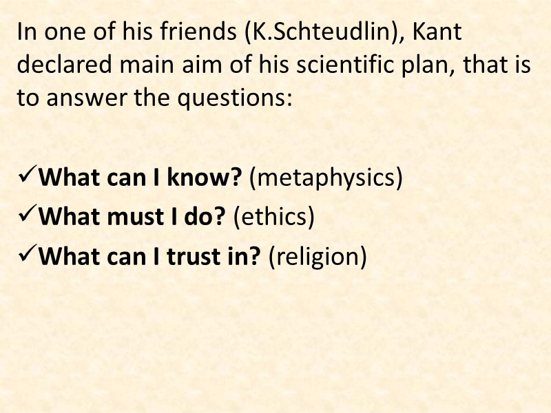 In one of his friends (K.Schteudlin), Kant declared main aim of his scientific plan,